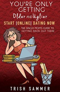 Cover image for You're Only Getting Older and Uglier — Start Online Dating Now, by Trish Sammer